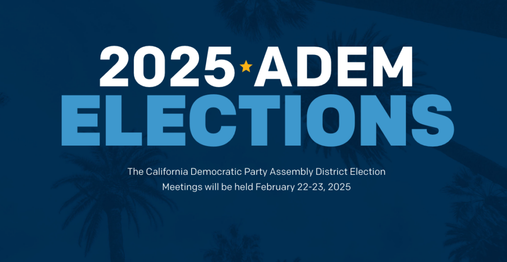 The California Democratic Party Assembly District Election Meetings will be held February 22-23, 2025